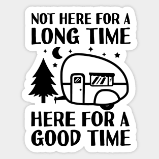 Not Here For A Long Time Here For A Good Time Sticker